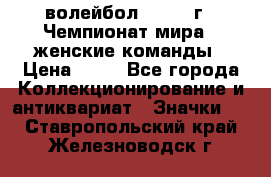 15.1) волейбол : 1978 г - Чемпионат мира - женские команды › Цена ­ 99 - Все города Коллекционирование и антиквариат » Значки   . Ставропольский край,Железноводск г.